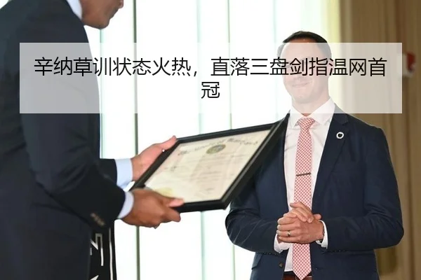 辛纳草训状态火热，直落三盘剑指温网首冠